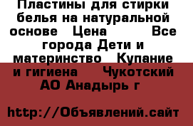 Пластины для стирки белья на натуральной основе › Цена ­ 660 - Все города Дети и материнство » Купание и гигиена   . Чукотский АО,Анадырь г.
